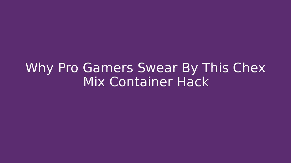 Why Pro Gamers Swear By This Chex Mix Container Hack
