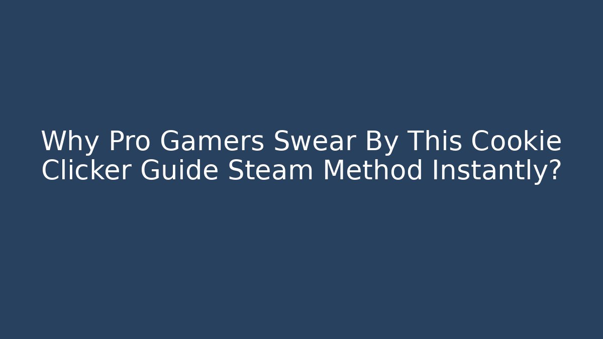 Why Pro Gamers Swear By This Cookie Clicker Guide Steam Method Instantly疯