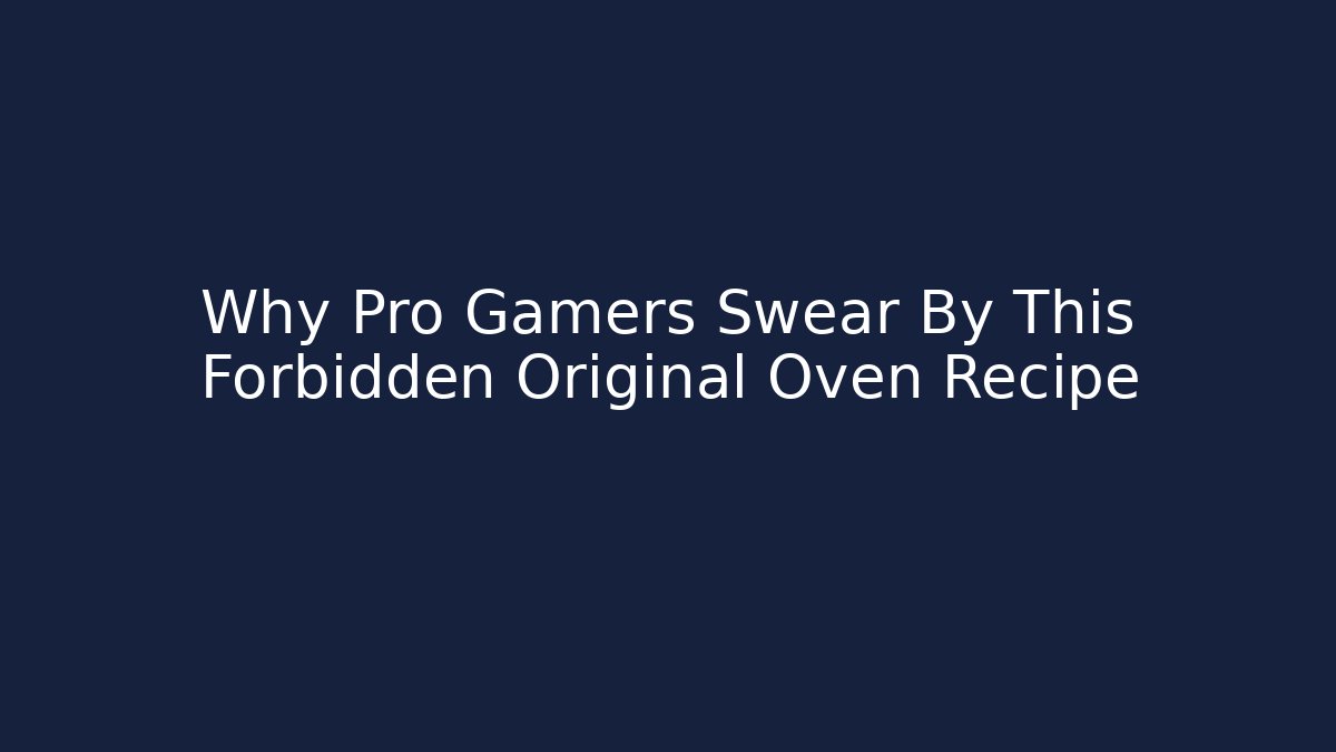 Why Pro Gamers Swear By This Forbidden Original Oven Recipe