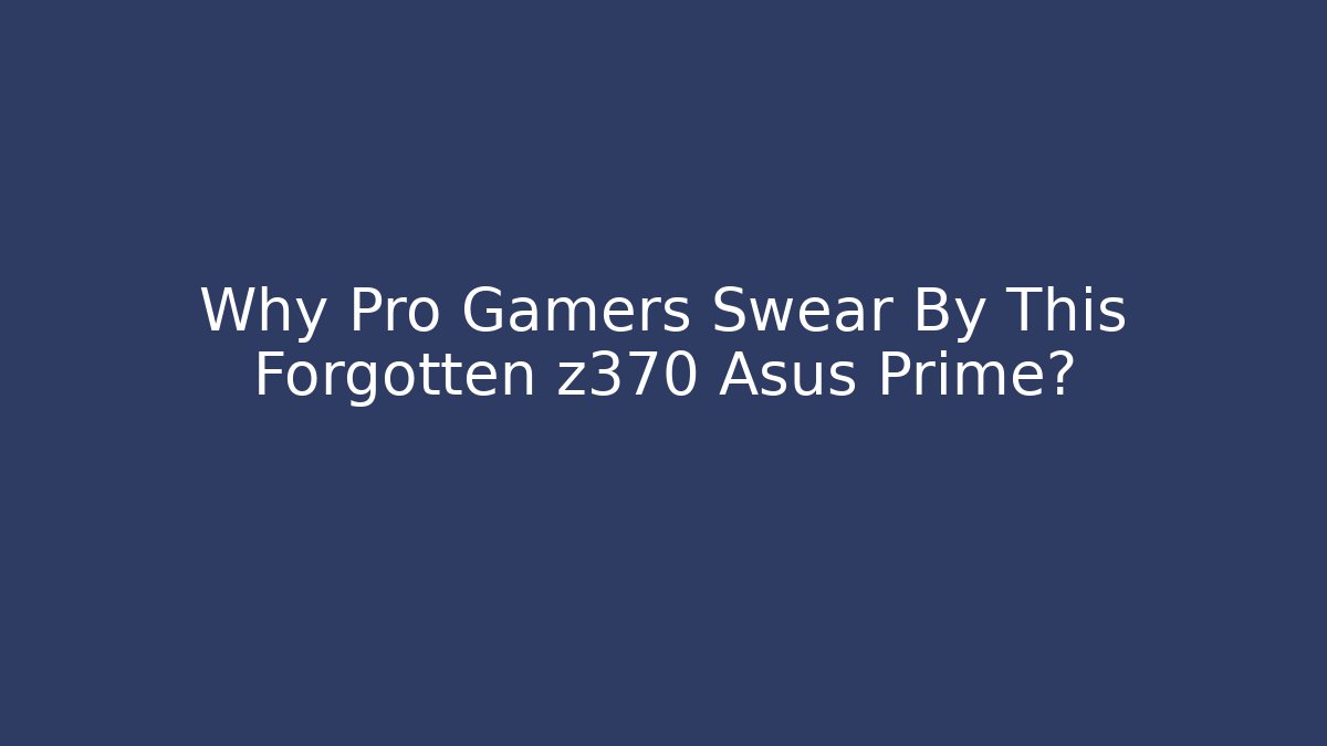 Why Pro Gamers Swear By This Forgotten z370 Asus Prime?