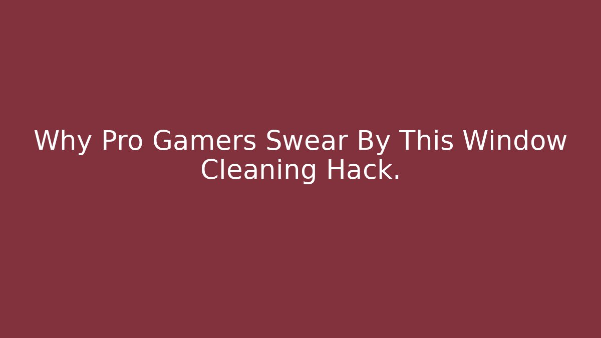 Why Pro Gamers Swear By This Window Cleaning Hack.