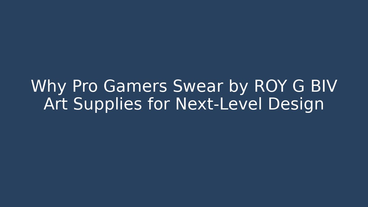 Why Pro Gamers Swear by ROY G BIV Art Supplies for Next-Level Design