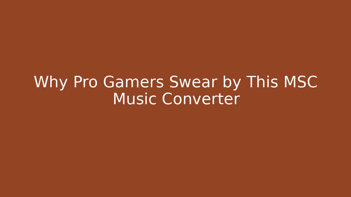 Why Pro Gamers Swear by This MSC Music Converter