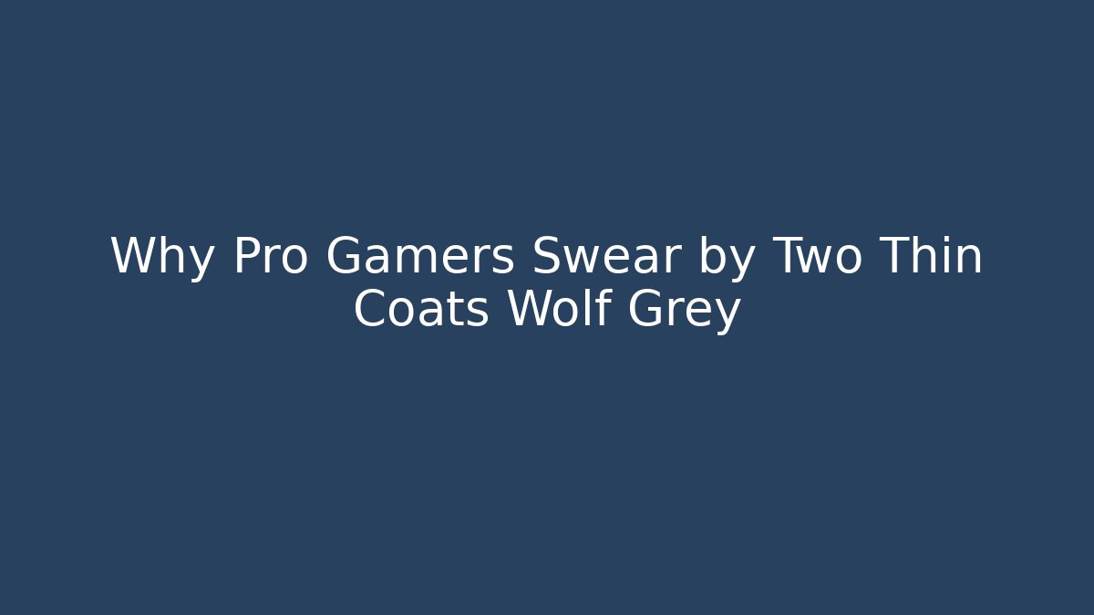 Why Pro Gamers Swear by Two Thin Coats Wolf Grey