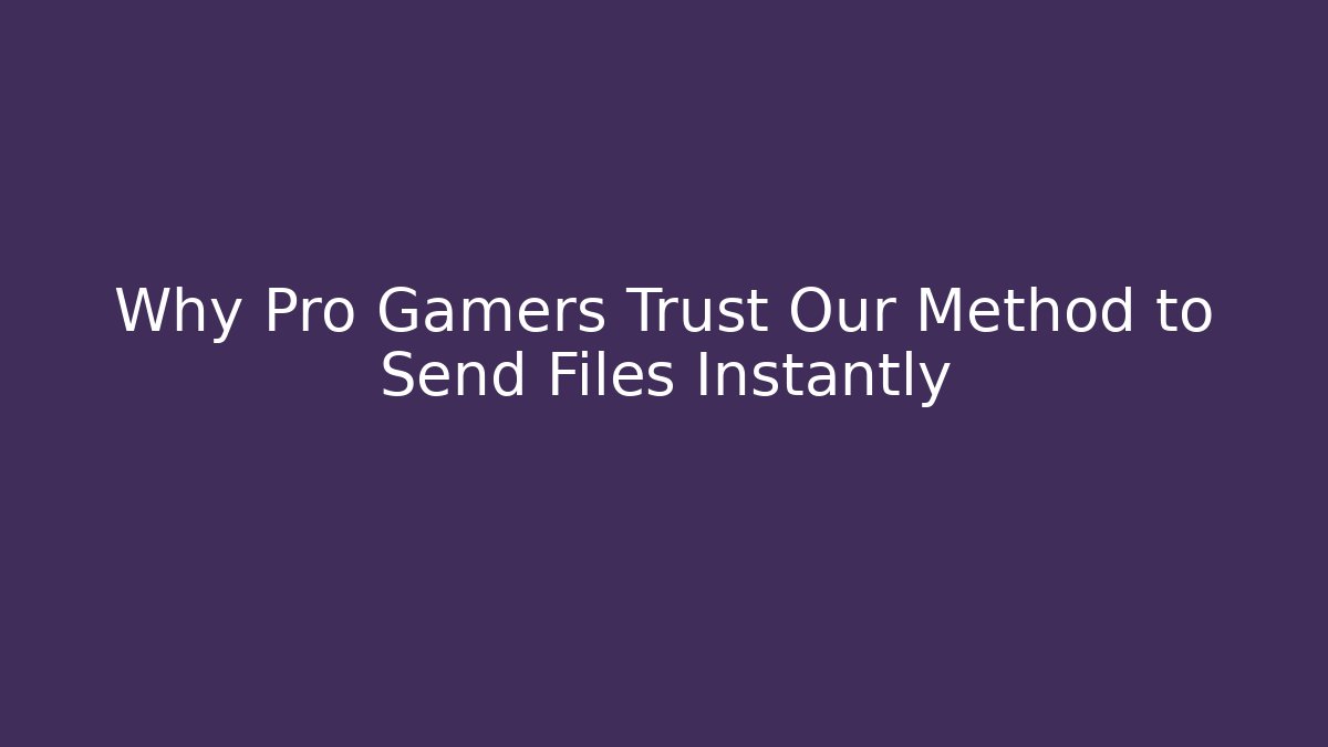 Why Pro Gamers Trust Our Method to Send Files Instantly