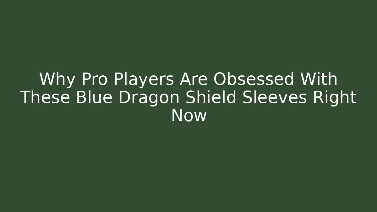 Why Pro Players Are Obsessed With These Blue Dragon Shield Sleeves Right Now