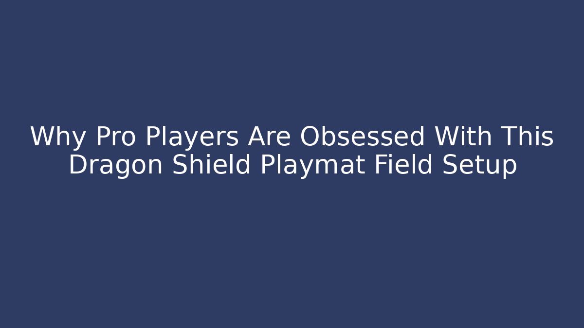 Why Pro Players Are Obsessed With This Dragon Shield Playmat Field Setup