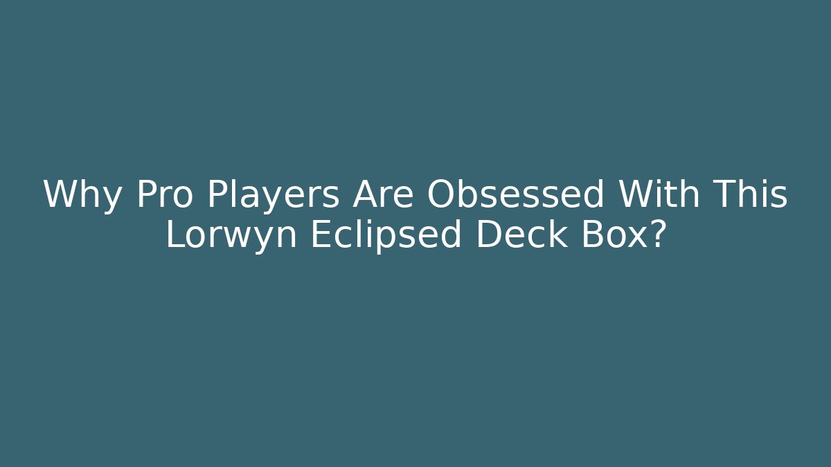 Why Pro Players Are Obsessed With This Lorwyn Eclipsed Deck Box?