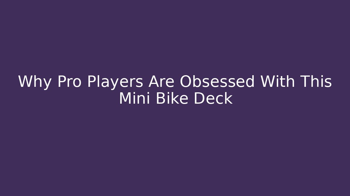 Why Pro Players Are Obsessed With This Mini Bike Deck