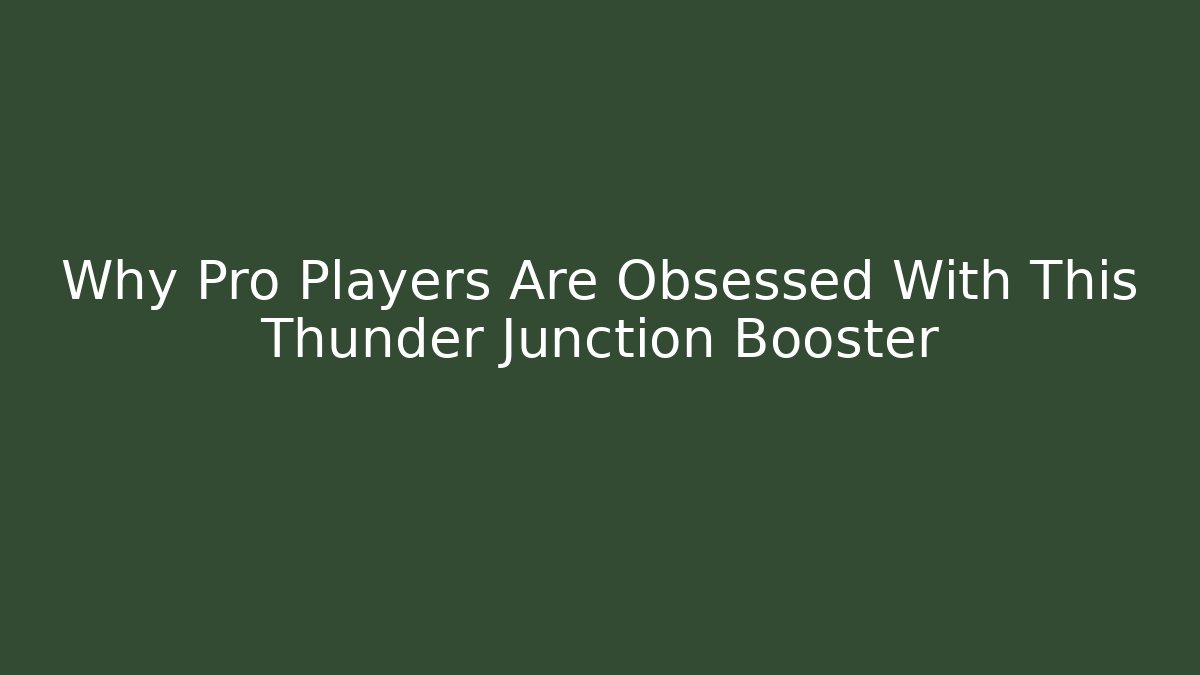 Why Pro Players Are Obsessed With This Thunder Junction Booster - Critter Realm