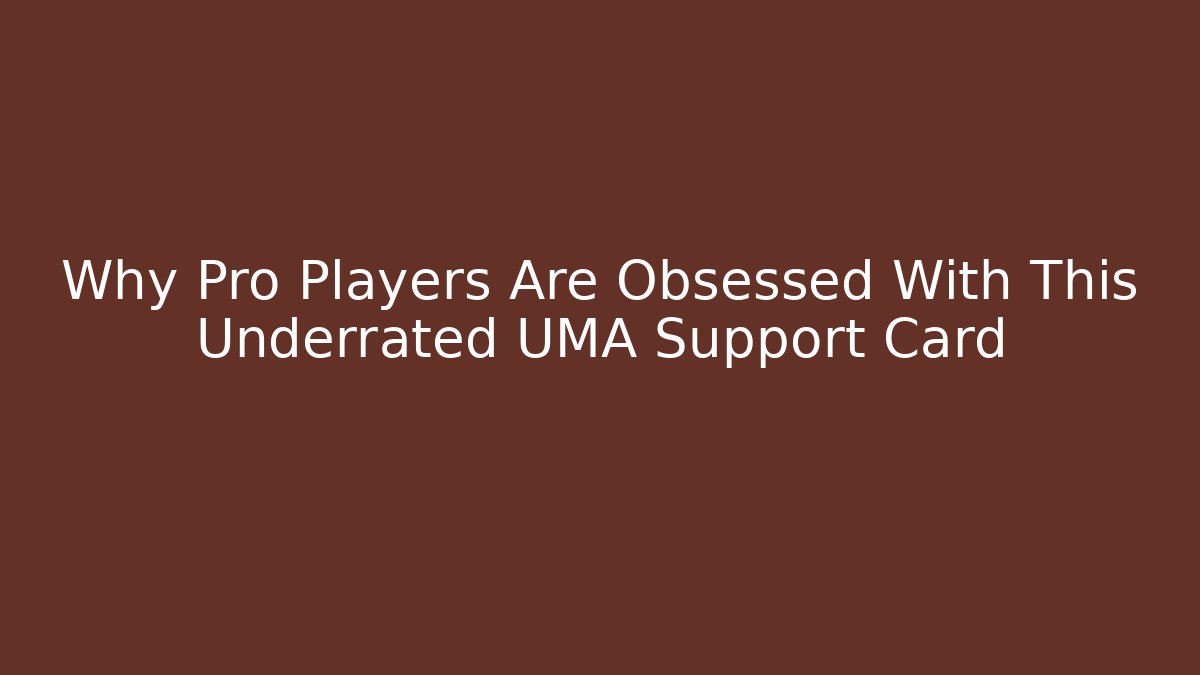 Why Pro Players Are Obsessed With This Underrated UMA Support Card