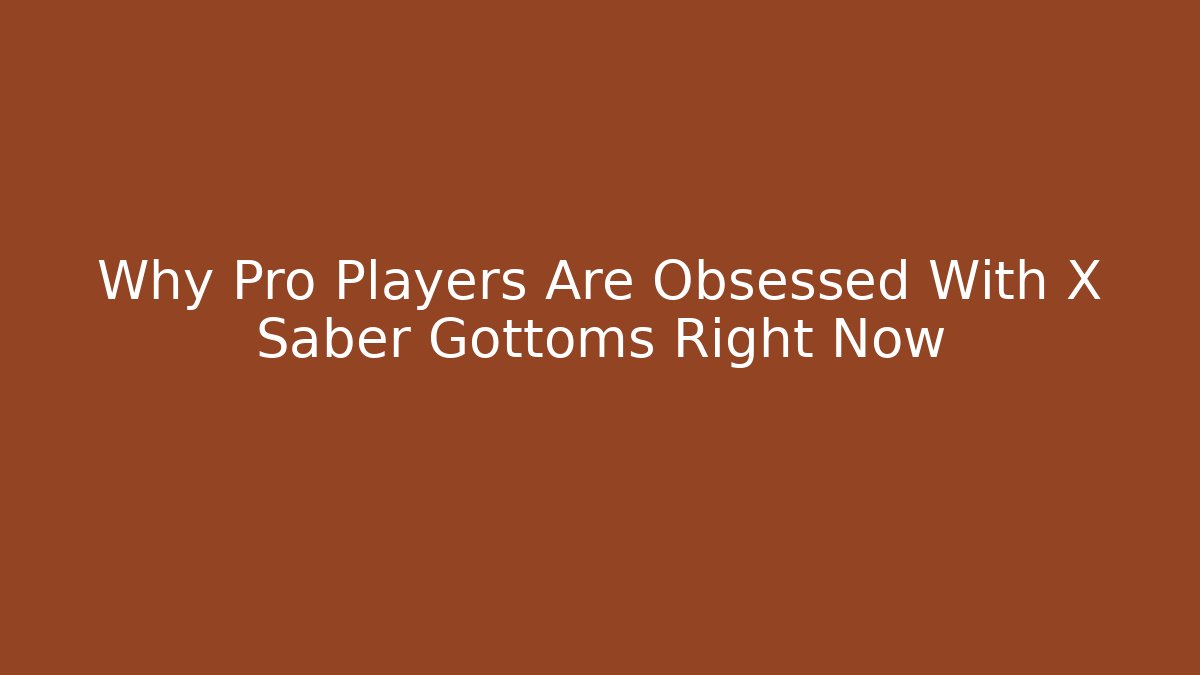 Why Pro Players Are Obsessed With X Saber Gottoms Right Now