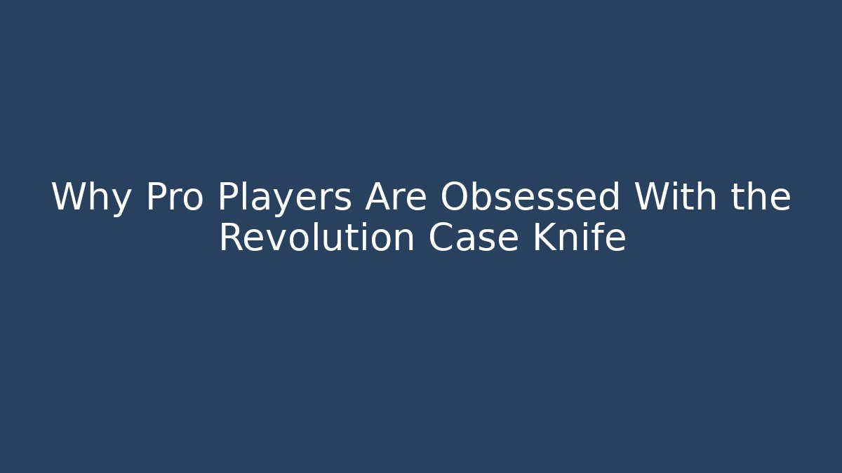 Why Pro Players Are Obsessed With the Revolution Case Knife