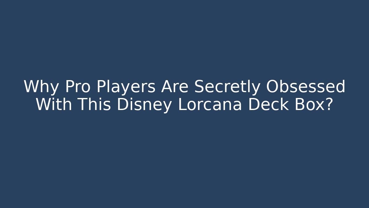 Why Pro Players Are Secretly Obsessed With This Disney Lorcana Deck Box?