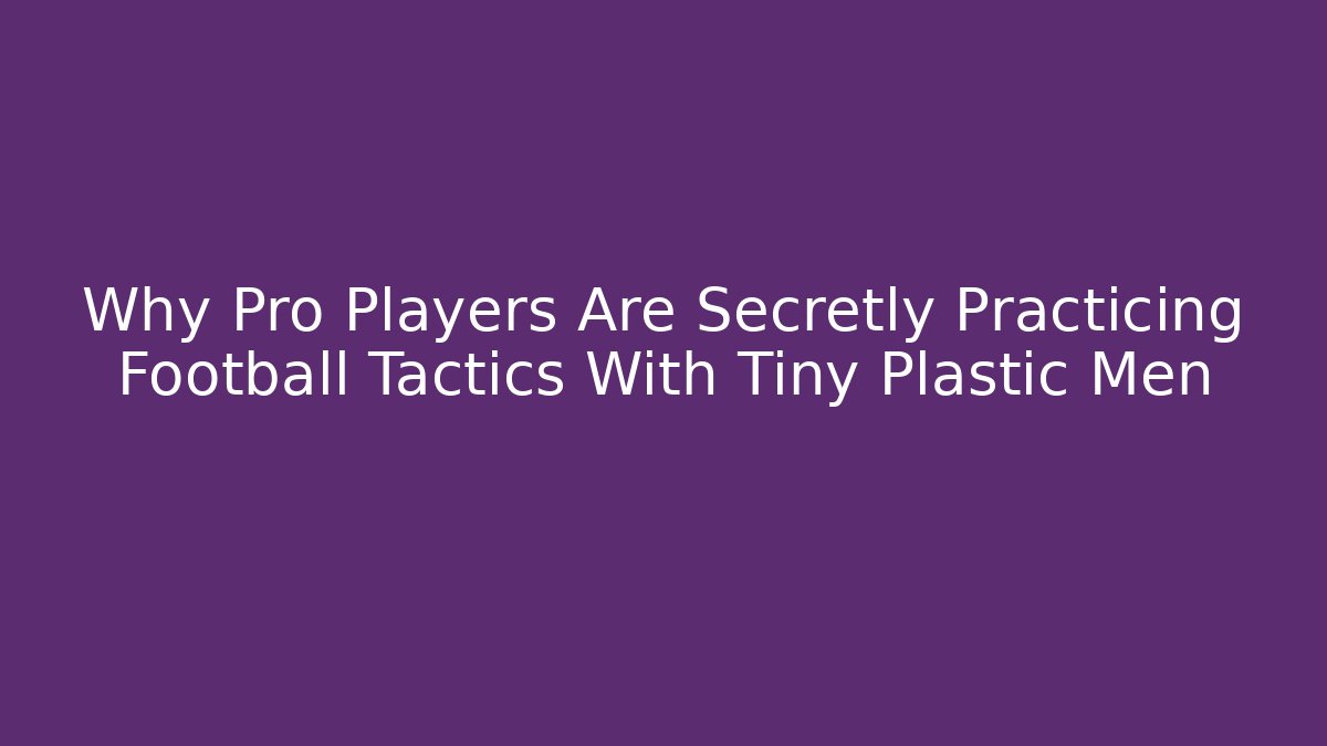 Why Pro Players Are Secretly Practicing Football Tactics With Tiny Plastic Men