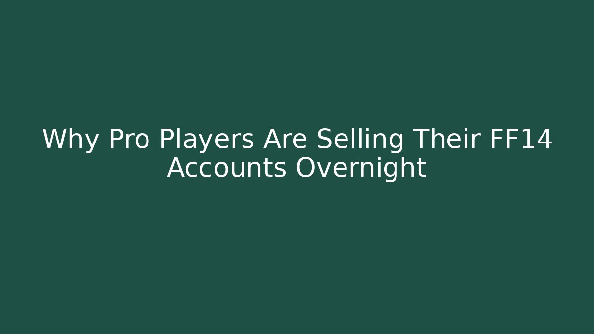 Why Pro Players Are Selling Their FF14 Accounts Overnight