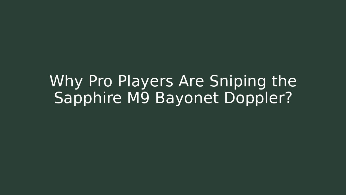 Why Pro Players Are Sniping the Sapphire M9 Bayonet Doppler?