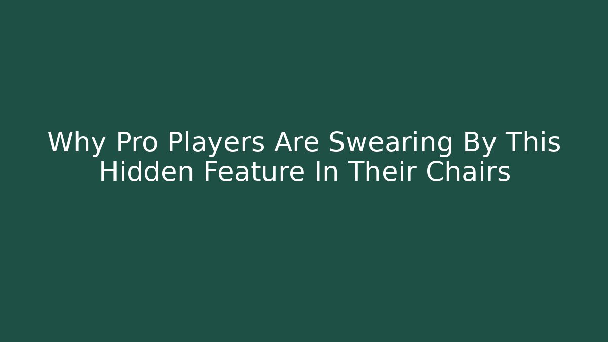 Why Pro Players Are Swearing By This Hidden Feature In Their Chairs