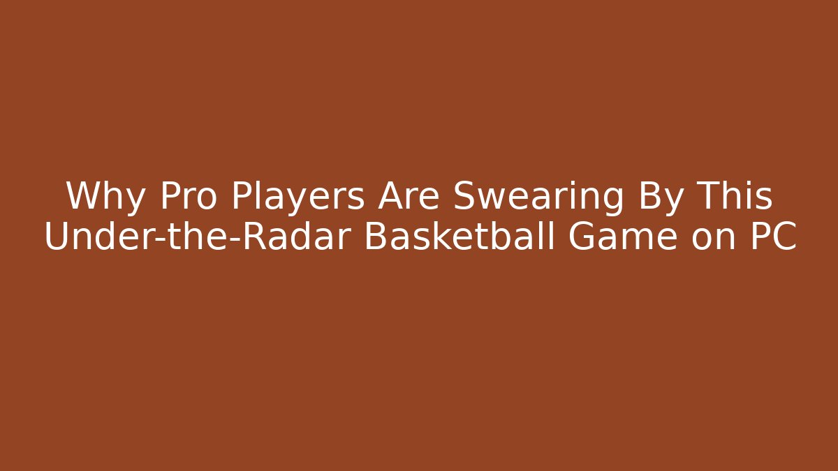 Why Pro Players Are Swearing By This Under-the-Radar Basketball Game on PC