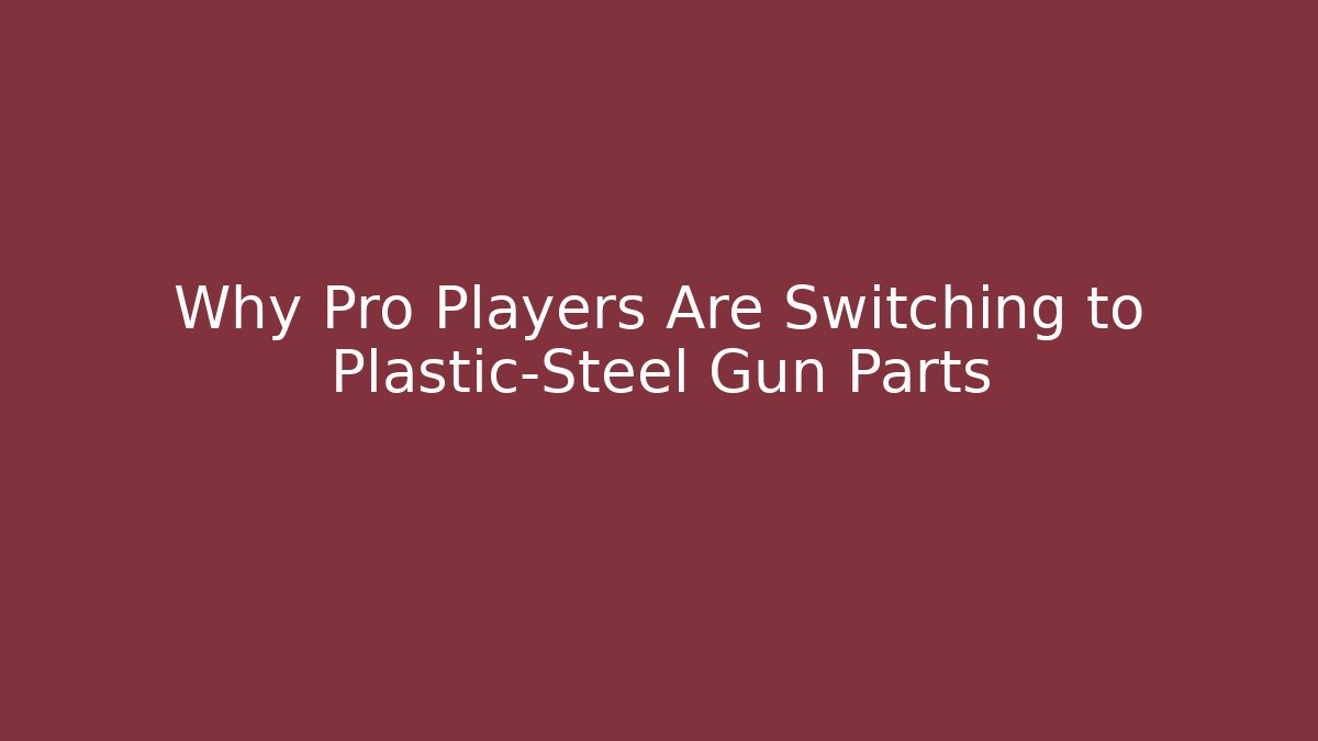 Why Pro Players Are Switching to Plastic-Steel Gun Parts