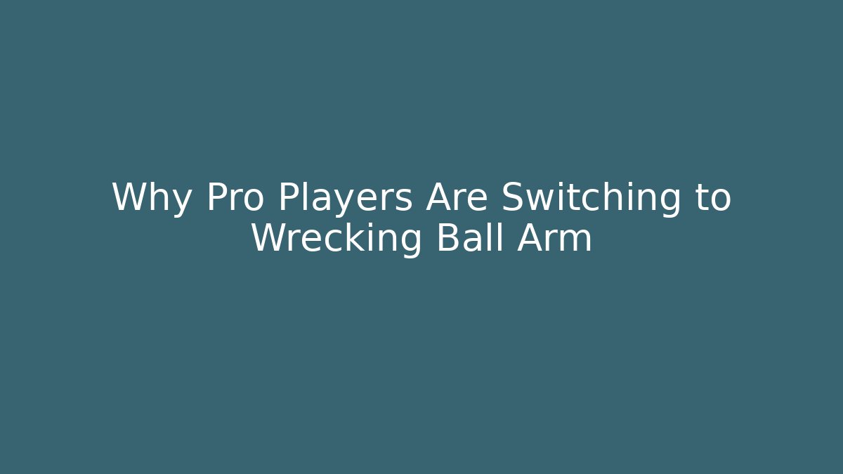 Why Pro Players Are Switching to Wrecking Ball Arm