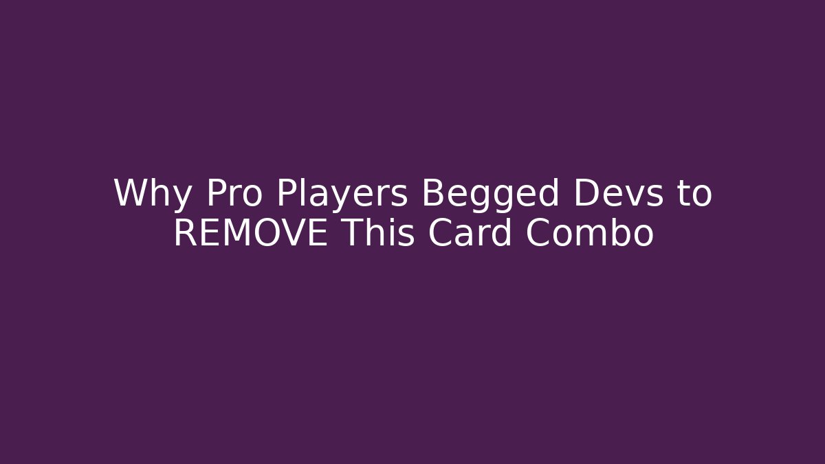 Why Pro Players Begged Devs to REMOVE This Card Combo