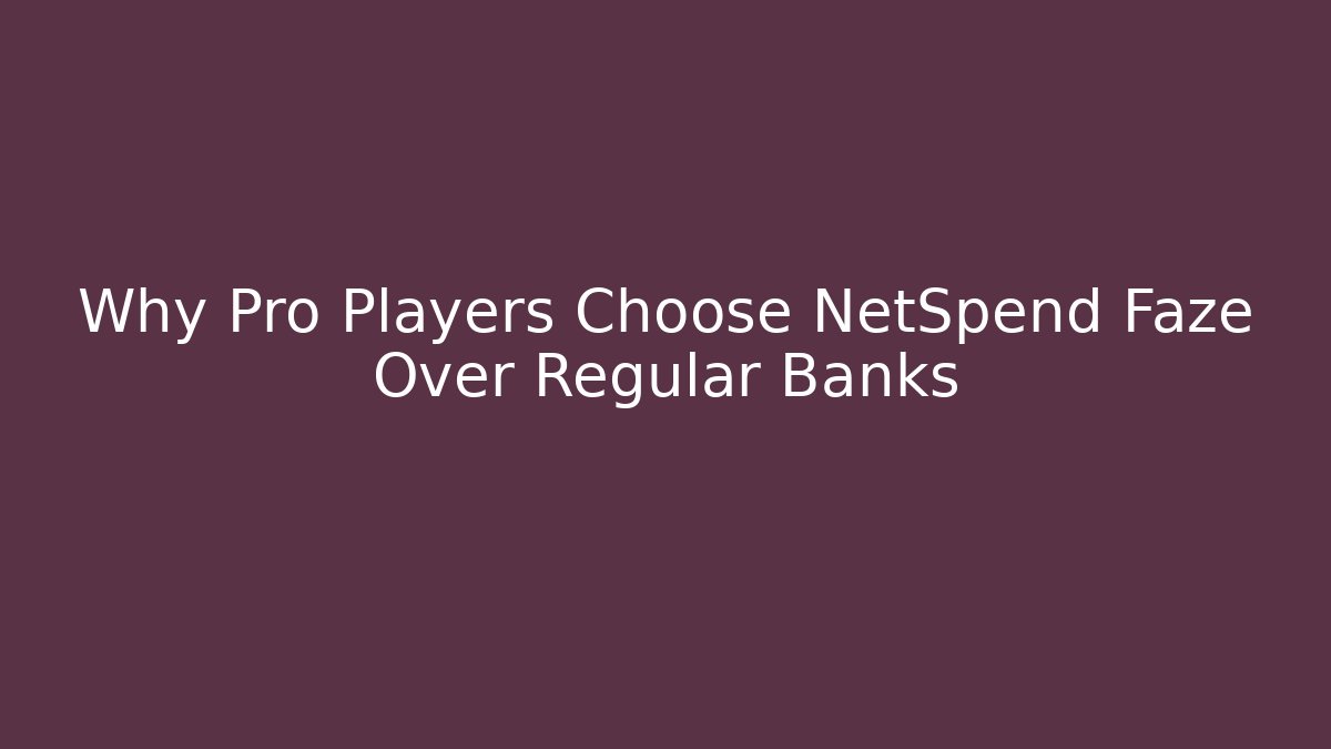 Why Pro Players Choose NetSpend Faze Over Regular Banks