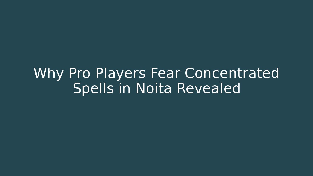 Why Pro Players Fear Concentrated Spells in Noita Revealed
