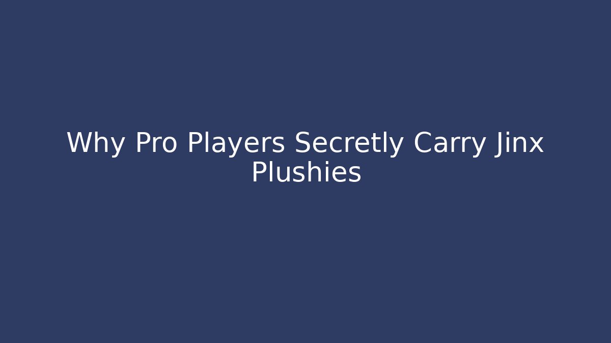 Why Pro Players Secretly Carry Jinx Plushies