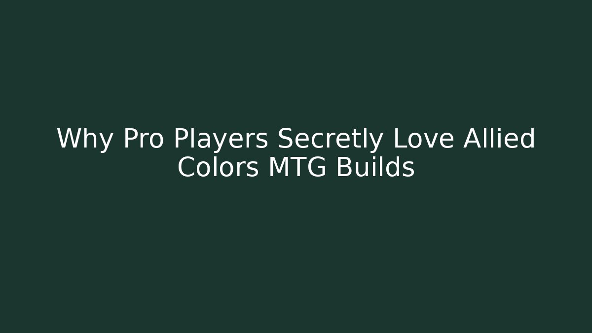 Why Pro Players Secretly Love Allied Colors MTG Builds