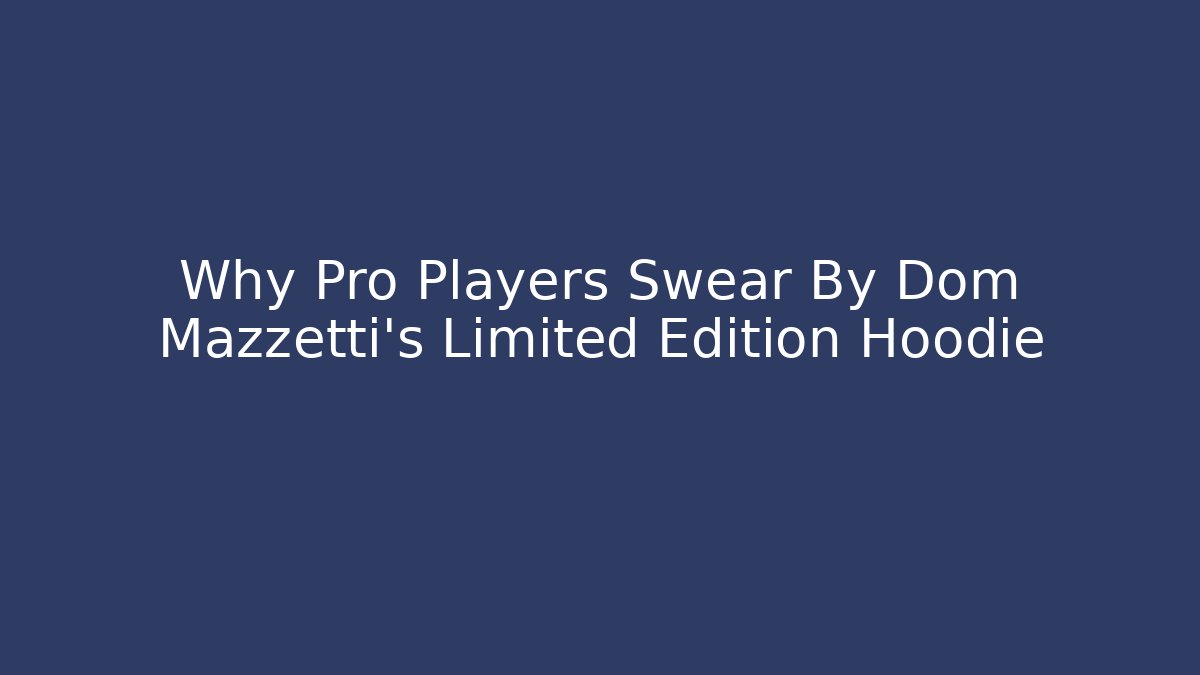 Why Pro Players Swear By Dom Mazzetti's Limited Edition Hoodie