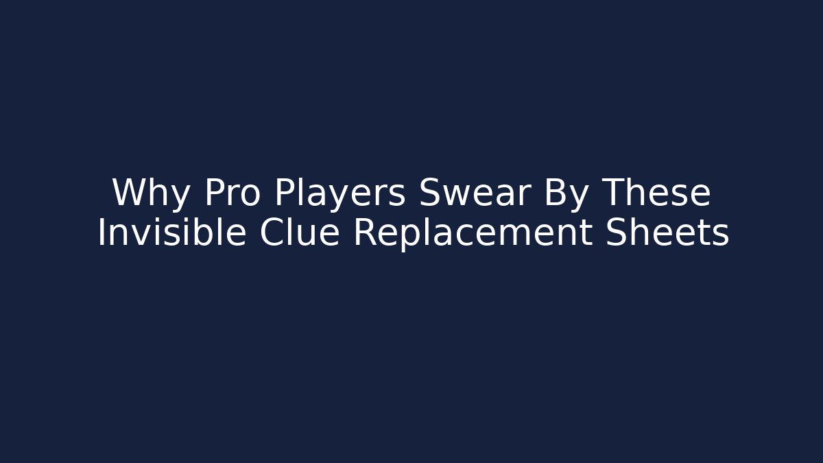 Why Pro Players Swear By These Invisible Clue Replacement Sheets