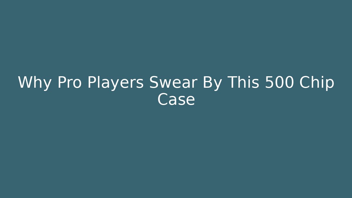 Why Pro Players Swear By This 500 Chip Case