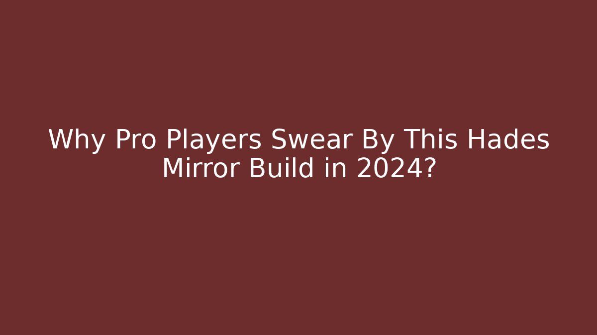 Why Pro Players Swear By This Hades Mirror Build in 2024?