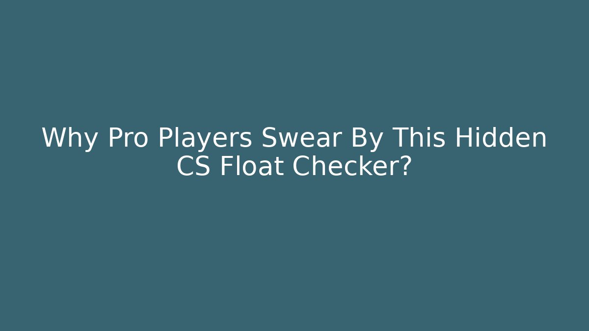 Why Pro Players Swear By This Hidden CS Float Checker? - Critter Realm