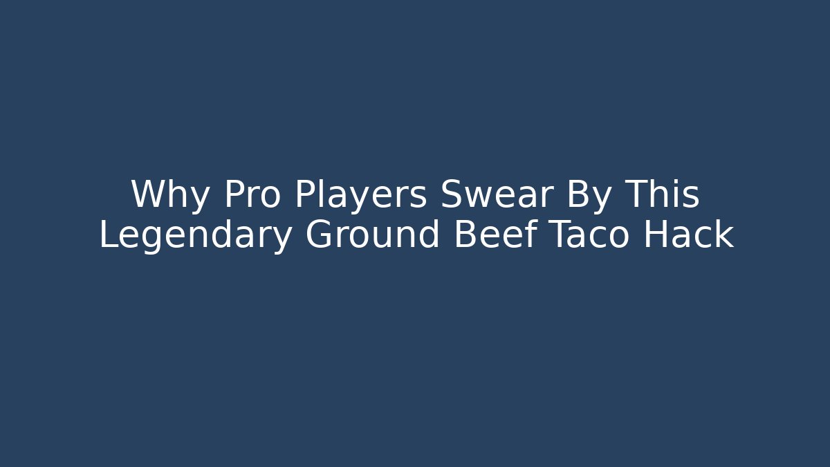 Why Pro Players Swear By This Legendary Ground Beef Taco Hack