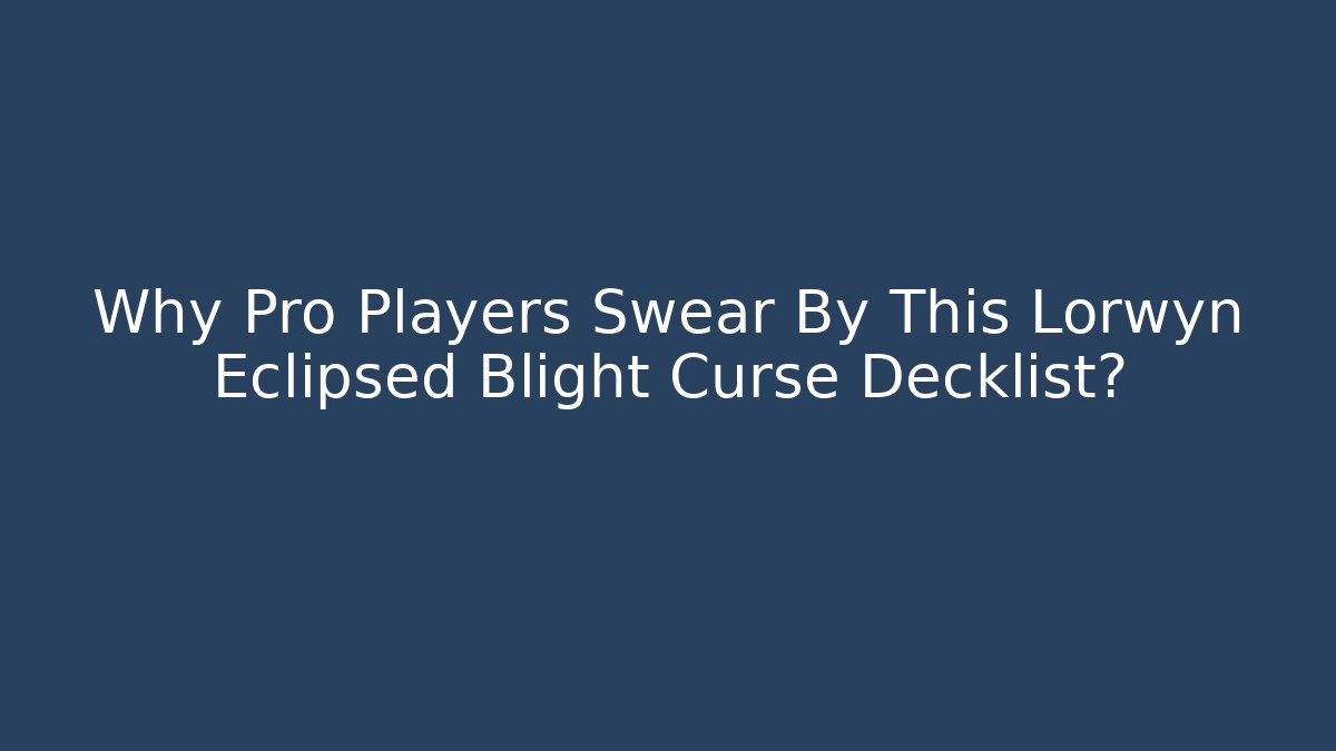 Why Pro Players Swear By This Lorwyn Eclipsed Blight Curse Decklist?