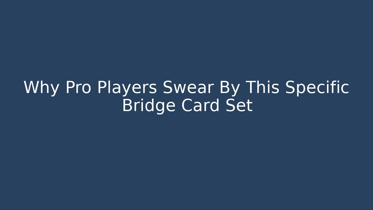 Why Pro Players Swear By This Specific Bridge Card Set