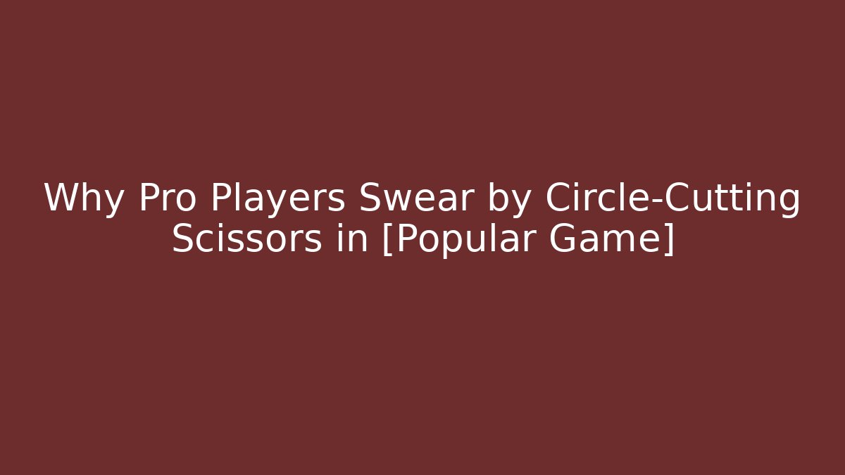 Why Pro Players Swear by Circle-Cutting Scissors in [Popular Game]