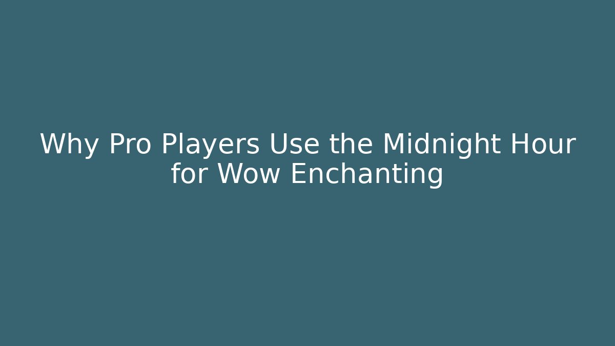 Why Pro Players Use the Midnight Hour for Wow Enchanting