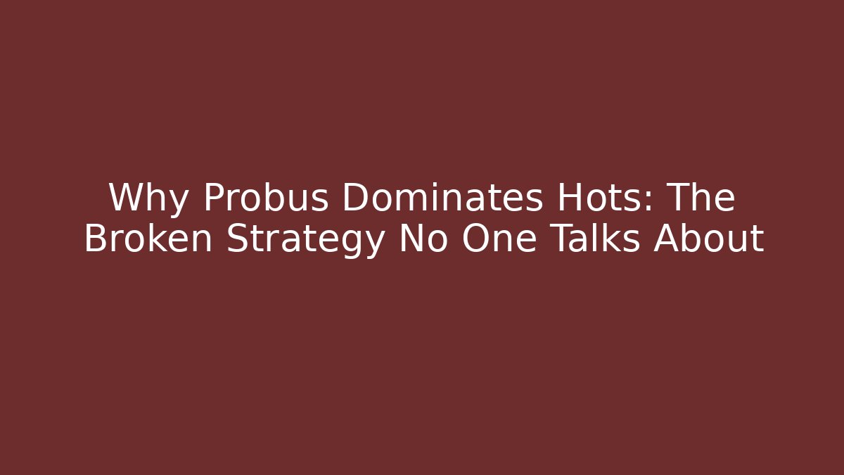 Why Probus Dominates Hots: The Broken Strategy No One Talks About