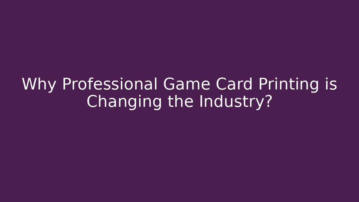 Why Professional Game Card Printing is Changing the Industry? - Critter Realm