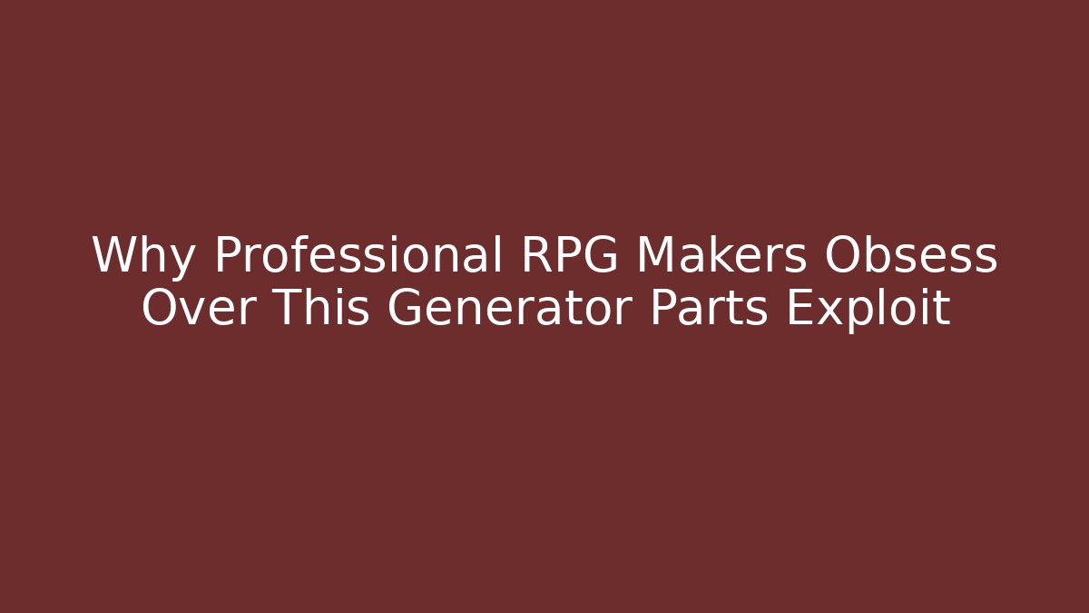Why Professional RPG Makers Obsess Over This Generator Parts Exploit - Critter Realm