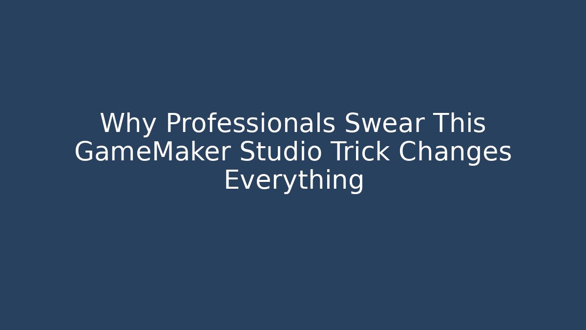 Why Professionals Swear This GameMaker Studio Trick Changes Everything
