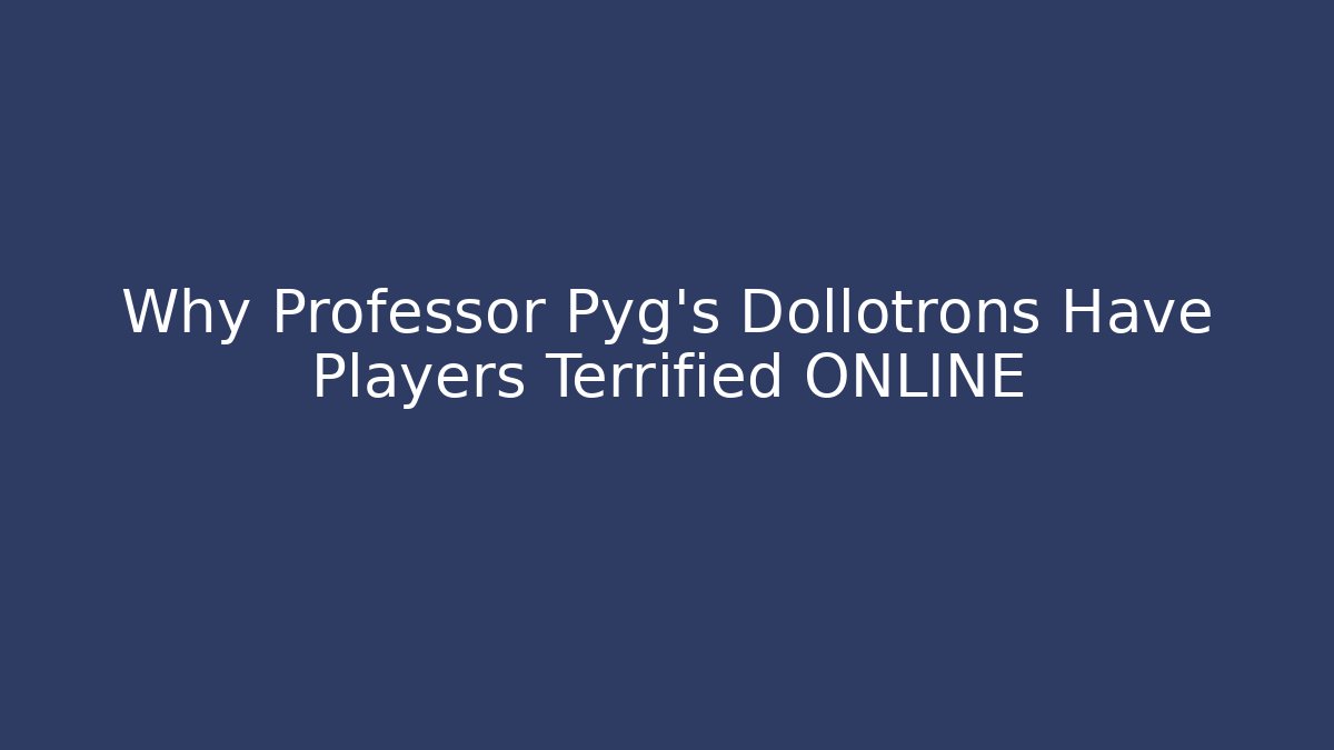 Why Professor Pyg’s Dollotrons Have Players Terrified ONLINE