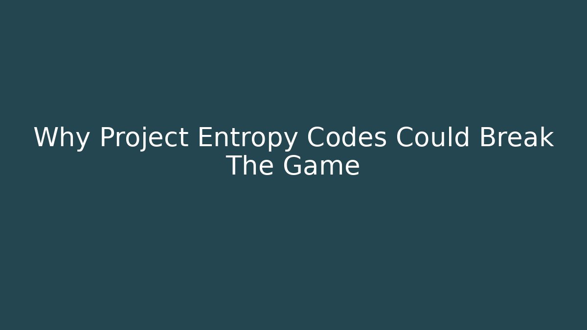 Why Project Entropy Codes Could Break The Game