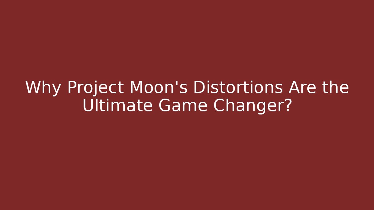 Why Project Moon's Distortions Are the Ultimate Game Changer?