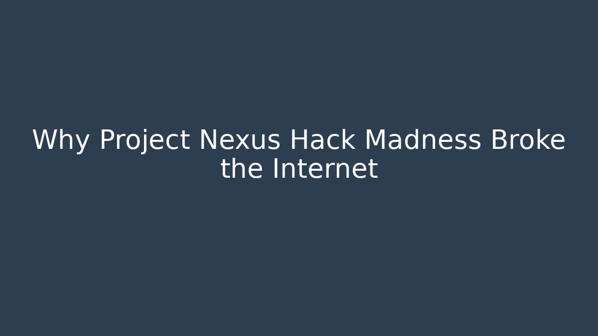 Why Project Nexus Hack Madness Broke the Internet