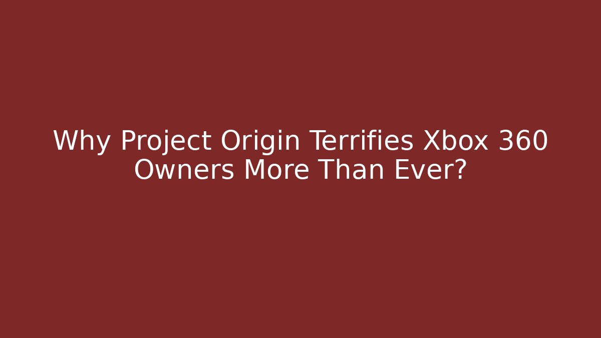 Why Project Origin Terrifies Xbox 360 Owners More Than Ever? - Critter Realm