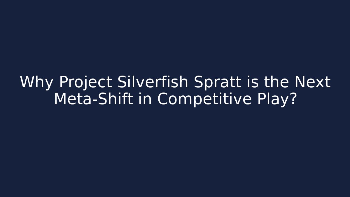 Why Project Silverfish Spratt is the Next Meta-Shift in Competitive Play?
